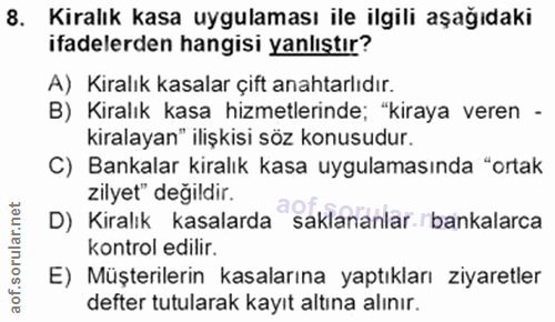 8. soru: Kiralık kasa uygulaması ile ilgili aşağıdaki ifadelerden hangisi yanlıştır? A) Kiralık kasalar çift anahtarlıdır. B)…