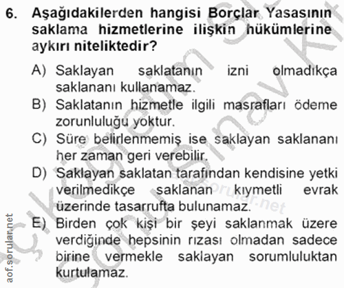 6. soru: Aşağıdakilerden hangisi Borçlar, Yasasının saklama hizmetlerine ilişkin hükümlerine aykırı niteliktedir? A) Saklayan…