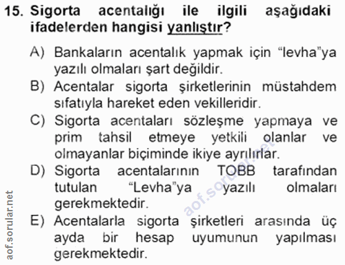 15. soru: Sigorta acentaliğı ile ilgili aşağıdaki ifadelerden hangisi yanlıştır? A) Bankaların acentalık yapmak için "levha"ya…