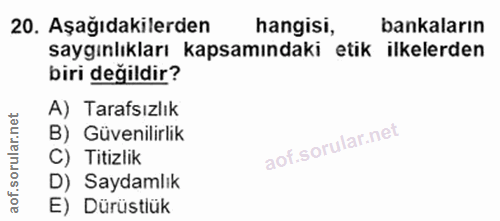 20. soru: Aşağıdakilerden hangisi, bankaların saygınlıkları kapsamındaki etik ilkelerden biri değildir? A) Tarafsızlık orular.n…