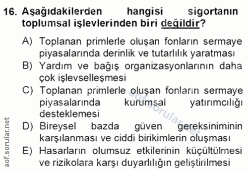 16. soru: Aşağıdakilerden hangisi sigortanın toplumsal işlevlerinden biri değildir? A) Toplanan primlerle oluşan fonların serma…