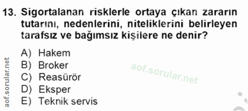 13. soru: Sigortalanan risklerle ortaya çıkan zararın tutarıni, nedenlerini, niteliklerini belirleyen tarafsız ve bağımsız kişi…