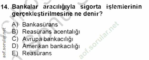 14. soru: Bankalar aracılığıyla sigorta işlemlerinin gerçekleştirilmesine ne denir? A) Bankasürans B) Reasürans acentalığı f.so…