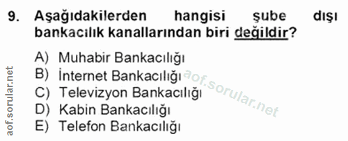 9. soru: Aşağıdakilerden hangisi şube dışı bankacılık kanallarından biri değildir? A) Muhabir Bankacılığı B) internet Bankacıl…