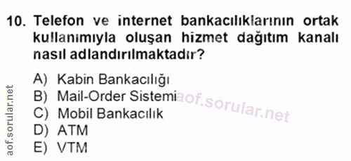 10. soru: Telefon ve internet bankacılıklarının ortak kullanımıyla oluşan hizmet dağıtım kanalı nasıl adlandırılmaktadır? A) Ka…