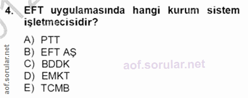4. soru: EFT uygulamasında hangi kurum sistem işletmecisidir? A) PTT B) EFT AŞ C) BDDK D) EMKT of. E) TCMB
