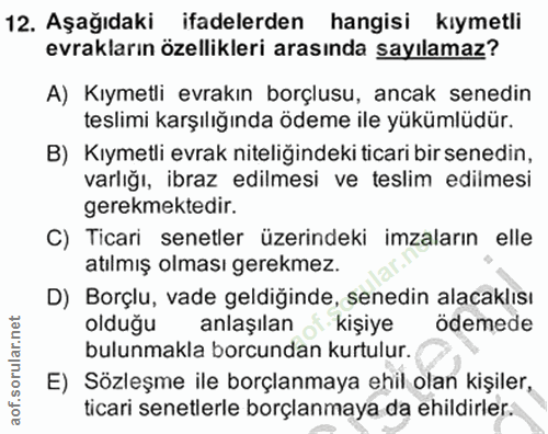 12. soru: Aşağıdaki ifadelerden hangisi kiymetli evrakların özellikleri arasında sayılamaz? A) Kıymetli evrakın borçlusu, ancak…
