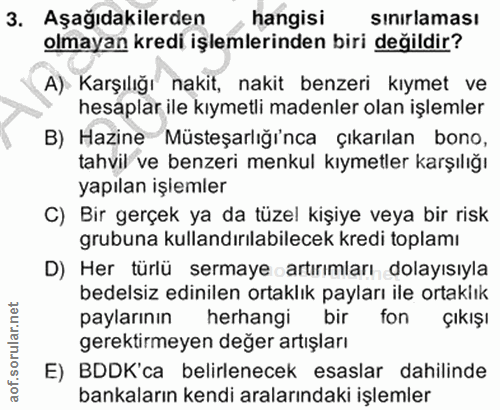 3. soru: Aşağıdakilerden hangisi sinirlaması olmayan kredi işlemlerinden biri değildir? A) Karşılığı nakit, nakit benzeri kıym…