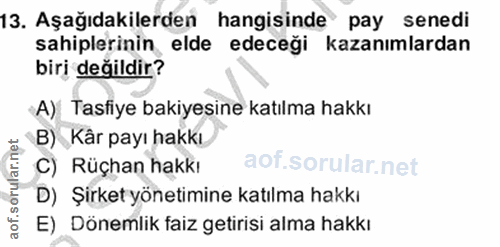 13. soru: Aşağıdakilerden hangisinde pay senedi sahiplerinin elde edeceği kazanımlardan biri değildir? A) Tasfiye bakiyesine ka…