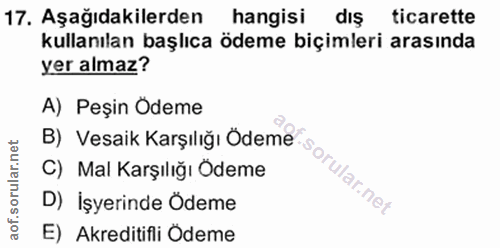 17. soru: Aşağıdakilerden hangisi dış ticarette kullanılan başlıca ödeme biçimleri arasında yer almaz? A) Peşin Ödeme C) Mal Ka…