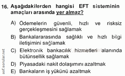 16. soru: Aşağıdakilerden hangisi EFT sisteminin amaçları arasında yer almaz? A) Ödemelerin güvenli, hızlı ve risksiz gerçekleş…