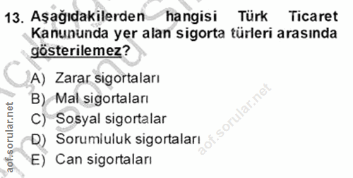 13. soru: Aşağıdakilerden hangisi Türk Ticaret Kanununda yer alan sigorta türleri arasında gösterilemez? A) Zarar sigortaları B…
