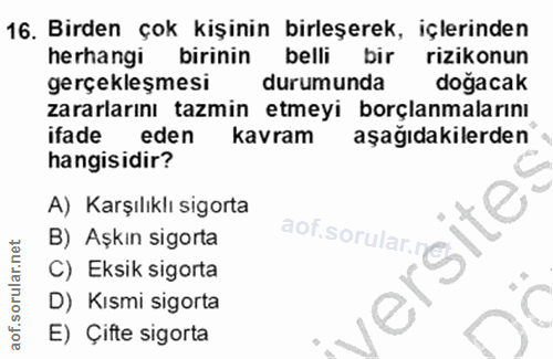 16. soru: Birden çok kişinin birleşerek, içlerinden herhangi birinin belli bir rizikonun gerçekleşmesi durumunda doğacak zararl…