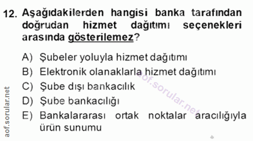 12. soru: Aşağıdakilerden hangisi banka tarafından doğrudan hizmet dağıtımı seçenekleri arasında gösterilemez? A) Şubeler yoluy…