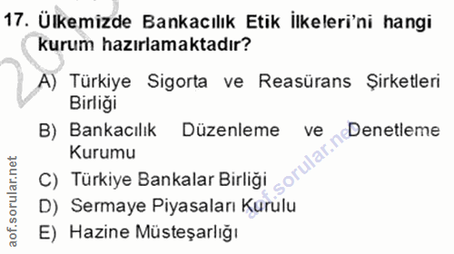 17. soru: Ülkemizde Bankacılık Etik İlkeleri'ni hangi kurum hazırlamaktadır? A) Türkiye Sigorta ve Reasürans Şirketleri Birliği…