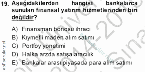 19. soru: Aşağıdakilerden hangisi bankalarca sunulan finansal yatırım hizmetlerinden biri değildir? A) Finansman bonosu ihracı…