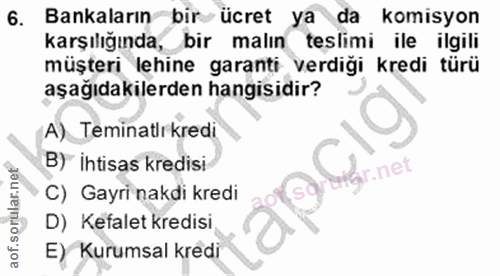 6. soru: Bankaların bir ücret ya da komisyon karşılığında, bir malın teslimi ile ilgili müşteri lehine garanti verdiği kredi t…