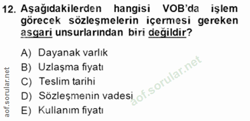 12. soru: Aşağıdakilerden hangisi VOB'da işlem görecek sözleşmelerin içermesi gereken asgari unsurlarından biri degildir? A) Da…
