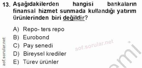13. soru: Aşağıdakilerden hangisi bankaların finansai hizmet sunmada kullandığı yatırım ürünlerinden biri değildir? A) Repo-ter…