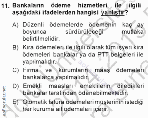 11. soru: Bankaların ödeme hizmetleri ,ile ilgili aşağıdaki ifadelerden hangisi yanlıştır? A) Düzenli ödemelerde ödemenin kaç a…