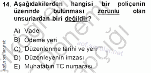 14. soru: Aşağıdakilerden hangisi bir poliçenin üzerinde bulunması zoruniu olan unsurlardan biri değildir? A) Vade B) Ödeme yer…