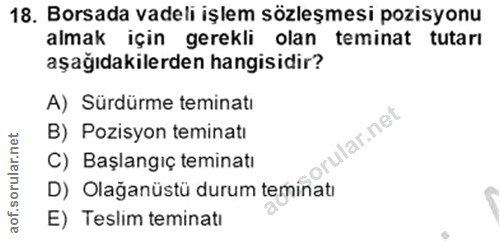 18. soru: Borsada vadeli işlem sözleşmesi pozisyonu almak için gerekli olan teminat tutarı aşağıdakilerden hangisidir? A) Sürdü…