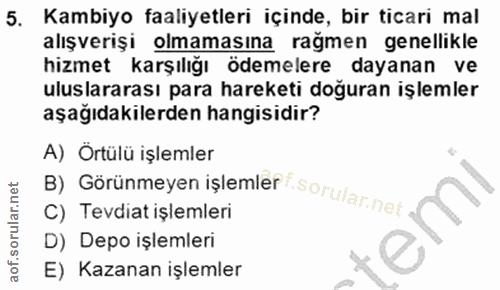 5. soru: Kambiyo faaliyetleri içinde, bir ticari mal alışverişi olmamasına rağmen genellikle hizmet karşılığı ödemelere dayana…