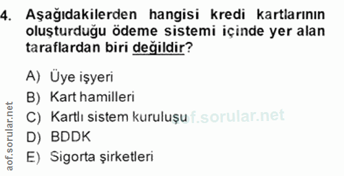 4. soru: Aşağıdakilerden hangisi kredi kartlarının oluşturduğu ödeme sistemi içinde yer alan taraflardan biri degildir? A) Üye…