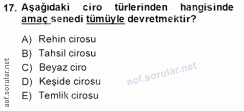 17. soru: Aşağıdaki ciro türlerinden hangisinde amaç senedi tümüyle devretmektir? A) Rehin cirosu B) Tahsil cirosu C) Beyaz cir…
