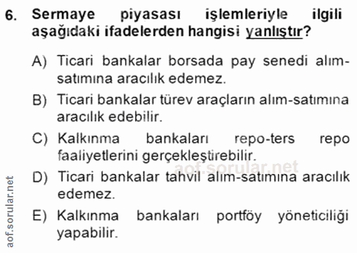 6. soru: Sermaye piyasası işlemleriyle ilgili aşağıdaki ifadelerden hangisi yanlıştır? A) Ticari bankalar borsada pay senedi a…