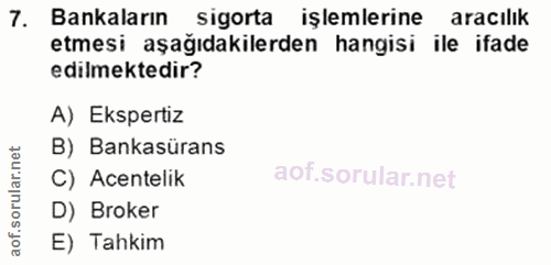 7. soru: Bankaların sigorta işlemlerine aracilik etmesi aşağıdakilerden hangisi ile ifade edilmektedir? A) Ekspertiz B) Bankas…