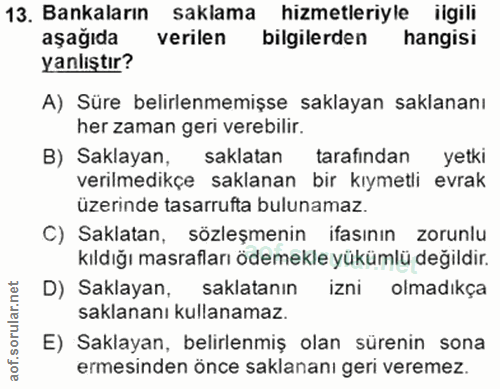 13. soru: Bankaların saklama hizmetleriyle ilgili aşağıda verilen bilgilerden hangisi yanlıştır? A) Süre belirlenmemişse saklay…