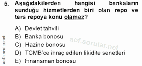 5. soru: - Aşağıdakilerden hangisi bankaların sunduğu hizmetlerden biri olan repo ve ters repoya konu olamaz? A) Devlet tahvil…