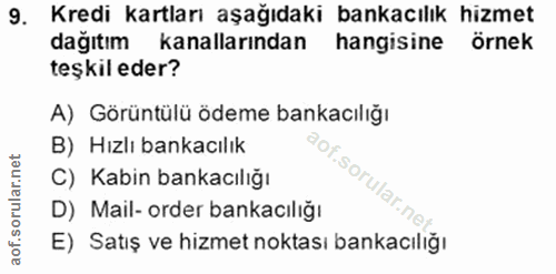 9. soru: Kredi kartları aşağıdaki bankacılık hizmet dağıtım kanallarından hangisine örnek teşkil eder? A) Görüntülü ödeme bank…
