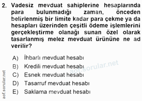 2. soru: Vadesiz mevduat sahiplerine hesaplarında para bulunmadığı zaman, önceden belirlenmiş bir limite kadar para çekme ya d…
