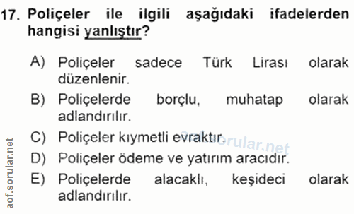 17. soru: Poliçeler ile ilgili aşağıdaki ifadelerden hangisi yanlıştır? A) Poliçeler sadece Türk l Lirası olarak düzenlenir. B)…