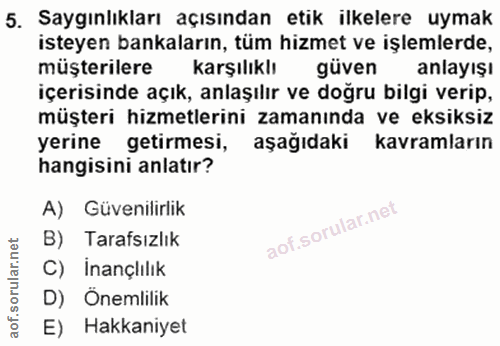 5. soru: Saygınlıkları açısından etik ilkelere uymak isteyen bankaların, tüm hizmet ve işlemlerde, müşterilere karşılıklı güve…