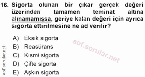 16. soru: Sigorta olunan bir çıkar gerçek değeri üzerinden tamamen teminat altına alınamamışsa, geriye kalan değeri için ayrıca…