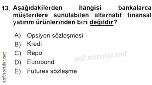 13. soru: Aşağıdakilerden hangisi bankalarca müşterilere sunulabilen alternatif finansal yatırım ürünlerinden biri değildir? A)…