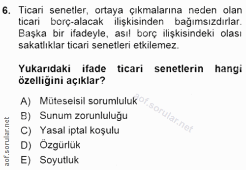 6. soru: Ticari senetler, ortaya çıkmalarına neden olan ticari borç-alacak ilişkisinden bağımsızdırlar. Başka bir ifadeyle, as…