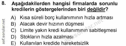 8. soru: Aşağıdakilerden hangisi firmalarda sorunlu kredilerin göstergelerinden biri değildir? A) Kısa süreli borç kullanımını…