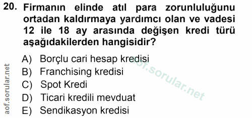 20. soru: Firmanın elinde atıl para zorunluluğunu ortadan kaldırmaya yardımcı olan ve vadesi 12 ile 18 ay arasında değişen kred…