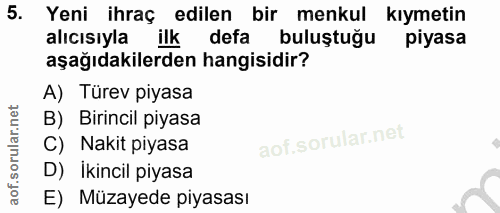 5. soru: Yeni ihraç edilen bir menkul kiymetin alıcısıyla ilk defa buluştuğu piyasa aşağıdakilerden hangisidir? A) Türev piyas…