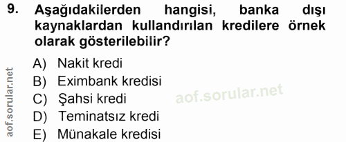 9. soru: Aşağıdakilerden hangisi, banka dışı kaynaklardan kullandırılan kredilere örnek olarak gösterilebilir? A) Nakit kredi…