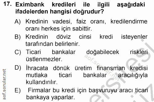 17. soru: Eximbank kredileri ile ilgili aşağıdaki ifadelerden hangisi doğrudur? A) Kredinin vadesi, faiz oranı, kredilendirme o…