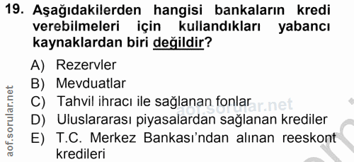 19. soru: Aşağıdakilerden hangisi bankaların kredi verebilmeleri için kullandıkları yabancı kaynaklardan biri değildir? A) Reze…