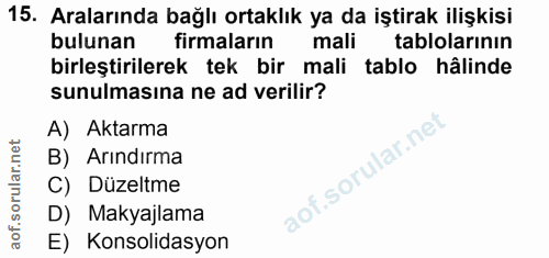15. soru: Aralarında bağlı ortaklık ya da iştirak ilişkisi bulunan firmaların mali tablolarının birleştirilerek tek bir mali ta…