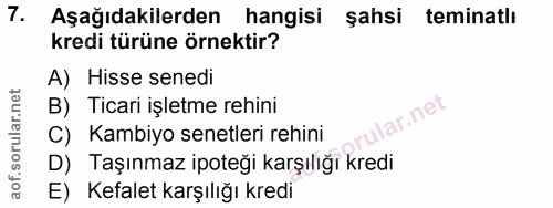 7. soru: Aşağıdakilerden hangisi şahsi teminatlı kredi türüne örnektir? A) Hisse senedi B) Ticari işletme rehini lar.net C) Ka…
