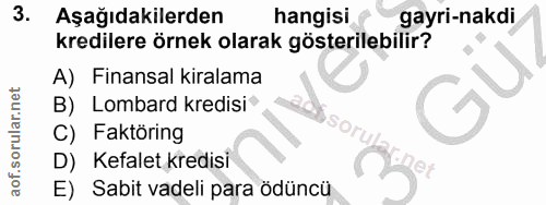 3. soru: Aşağıdakilerden hangisi gayri-nakdi kredilere örnek olarak gösterilebilir? A) Finansal kiralama B) Lombard kredisi C)…
