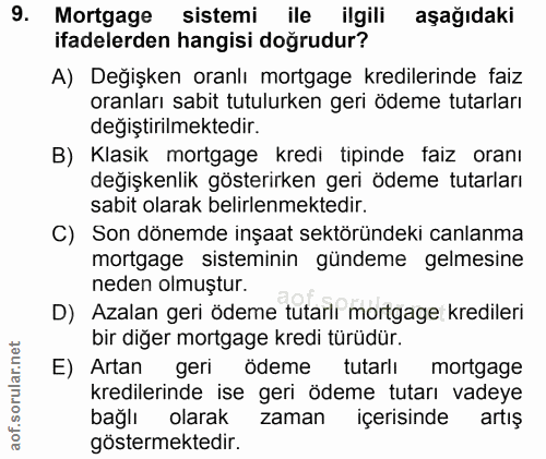 9. soru: Mortgage sistemi ile ilgili aşağıdaki ifadelerden hangisi doğrudur? A) Değişken oranlı mortgage kredilerinde faiz ora…